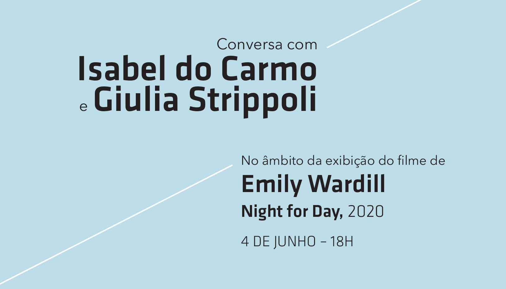 Conversa com Isabel do Carmo e Giulia Strippoli no âmbito da exibição do filme «Night for Day» (2020) de Emily Wardill, MNAC, 4 de junho